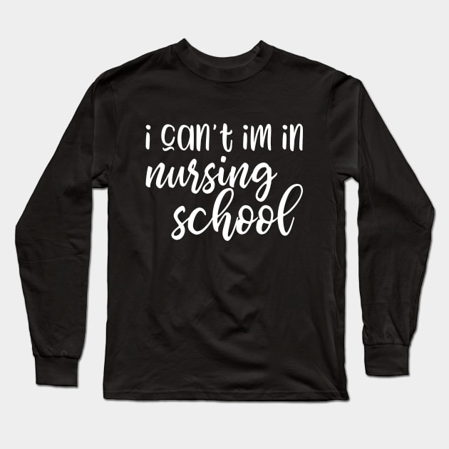 I can't I'm in nursing school - funny nurse student gift Long Sleeve T-Shirt by kapotka